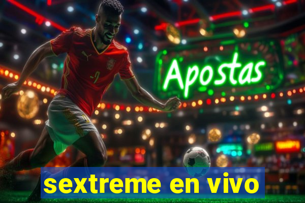 sextreme en vivo